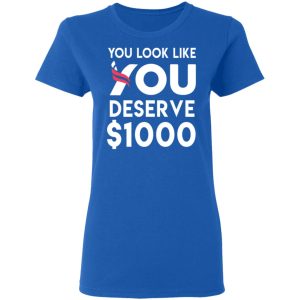 You Look Like You Deserve 1000 T Shirts Hoodies Sweatshirt 4