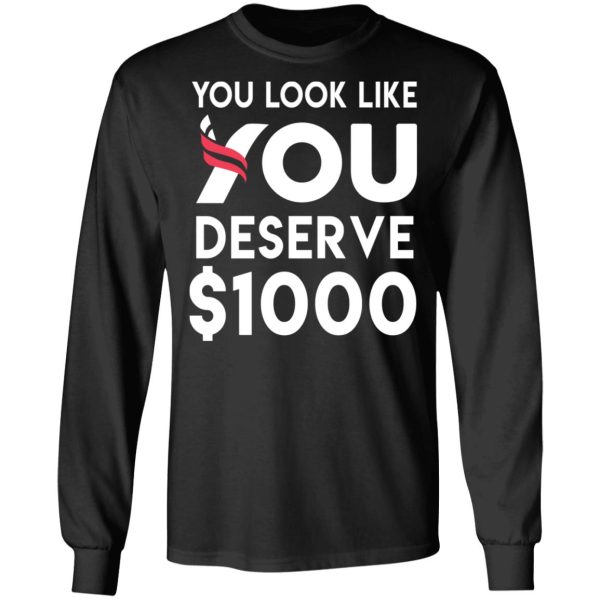 You Look Like You Deserve $1000 T-Shirts, Hoodies, Sweatshirt