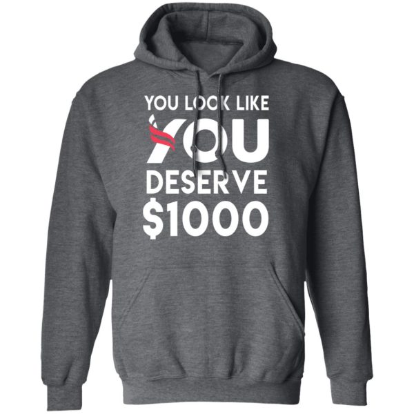 You Look Like You Deserve $1000 T-Shirts, Hoodies, Sweatshirt