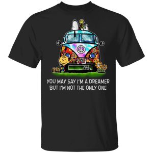 You May Say I’m A Dreamer But I’m Not The Only One T-Shirts You May Say I’m A Dreamer But I’m Not The Only One T-Shirts