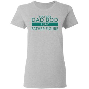 You Say Dad Bod I Say Father Figure Shirt 12