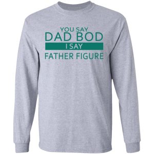 You Say Dad Bod I Say Father Figure Shirt 2