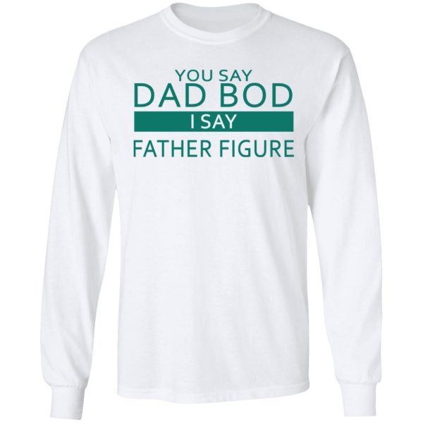 You Say Dad Bod I Say Father Figure Shirt