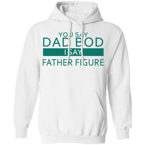 You Say Dad Bod I Say Father Figure Shirt