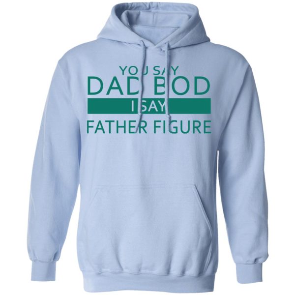 You Say Dad Bod I Say Father Figure Shirt