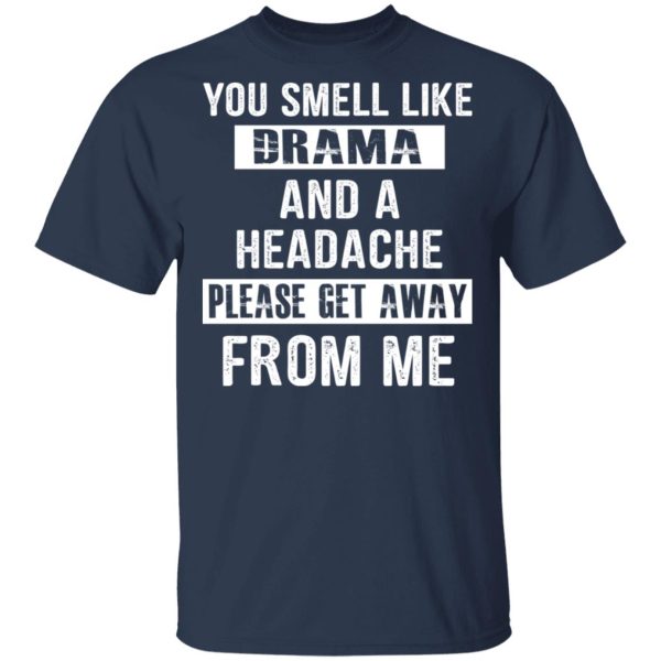 You Smell Like Drama And A Headache Please Get Away From Me T-Shirts, Hoodies, Sweater