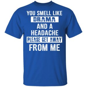 You Smell Like Drama And A Headache Please Get Away From Me T Shirts Hoodies Sweater 12