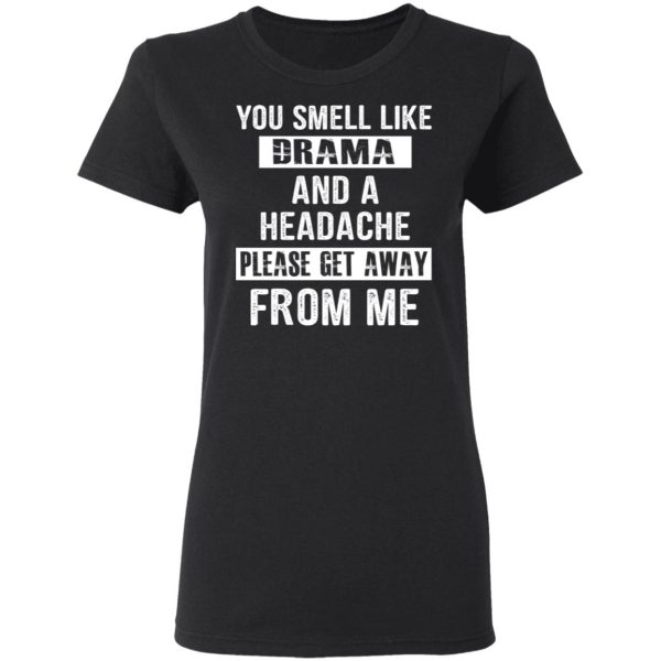 You Smell Like Drama And A Headache Please Get Away From Me T-Shirts, Hoodies, Sweater