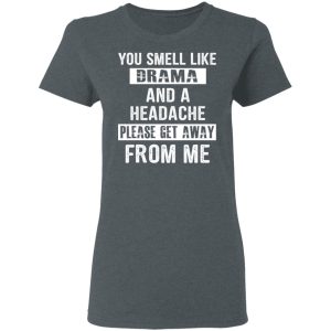 You Smell Like Drama And A Headache Please Get Away From Me T Shirts Hoodies Sweater 2