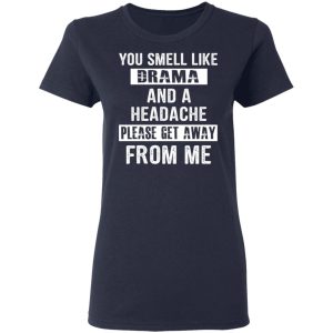 You Smell Like Drama And A Headache Please Get Away From Me T Shirts Hoodies Sweater 3
