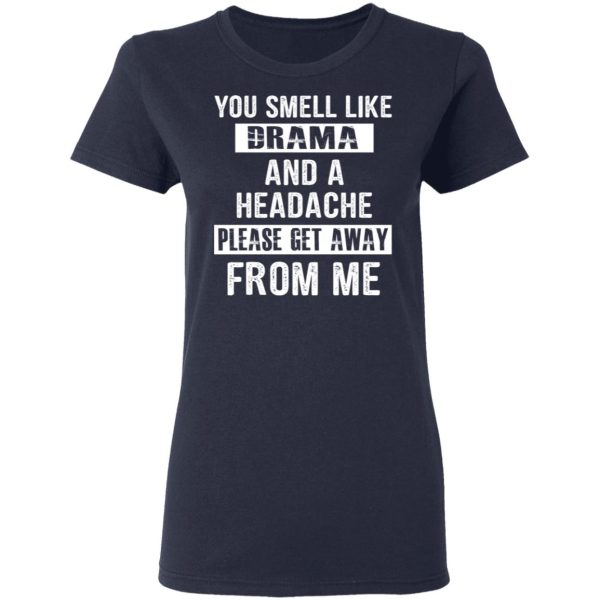 You Smell Like Drama And A Headache Please Get Away From Me T-Shirts, Hoodies, Sweater