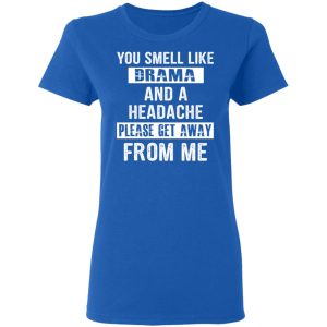 You Smell Like Drama And A Headache Please Get Away From Me T Shirts Hoodies Sweater 4