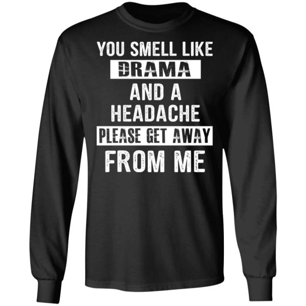 You Smell Like Drama And A Headache Please Get Away From Me T-Shirts, Hoodies, Sweater