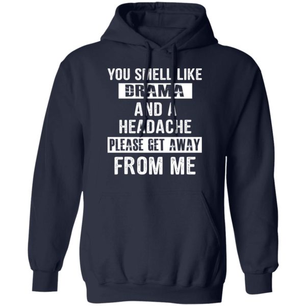 You Smell Like Drama And A Headache Please Get Away From Me T-Shirts, Hoodies, Sweater