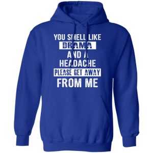 You Smell Like Drama And A Headache Please Get Away From Me T Shirts Hoodies Sweater 9