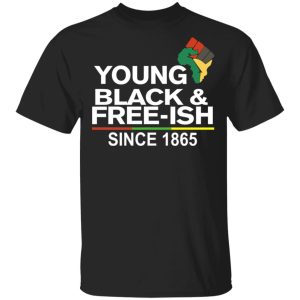 Young Black& Free-Ish Since 1865 Juneteenth T-Shirts Young Black& Free-Ish Since 1865 Juneteenth T-Shirts