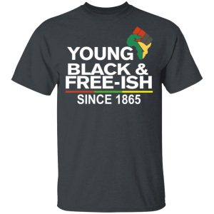 Young Black& Free-Ish Since 1865 Juneteenth T-Shirts Young Black& Free-Ish Since 1865 Juneteenth T-Shirts