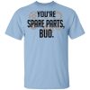 You&rsquo;re Spare Parts Bud T-Shirts
