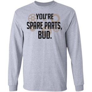 Youre Spare Parts Bud T Shirts 2