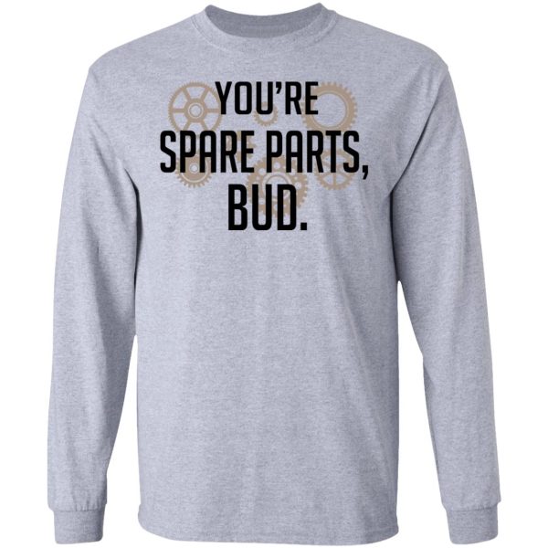 You’re Spare Parts Bud T-Shirts