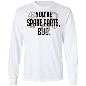 Youre Spare Parts Bud T Shirts 3