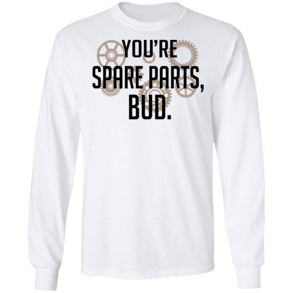 You’re Spare Parts Bud T-Shirts