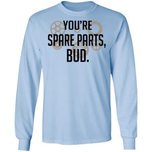 Youre Spare Parts Bud T Shirts 4