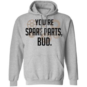 Youre Spare Parts Bud T Shirts 5