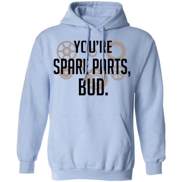 You’re Spare Parts Bud T-Shirts