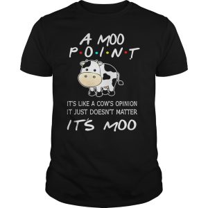 A moo point it&rsquo;s like a cow&rsquo;s opinion it just doesn&rsquo;t matter it&rsquo;s moo shirt