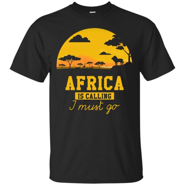 Africa Is Calling I Must Go shirt, guys tee, hoodie, tank top