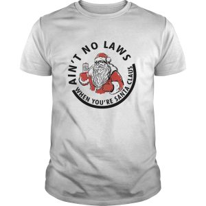 Ain&rsquo;t no Laws when you&rsquo;re Santa Claus shirt, hoodie, sweatshirt