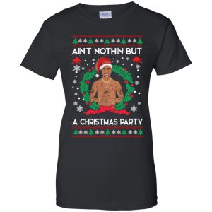 Ain&rsquo;t nothin but a Christmas party sweater, hoodie, long sleeve, ladies tee
