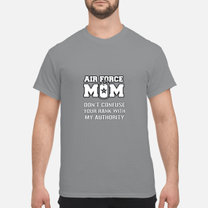 Air force Mom don&rsquo;t confuse your rank with my authority shirt