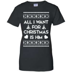 All I Want For Christmas is Him ugly sweatshirt, hoodie, long sleeve