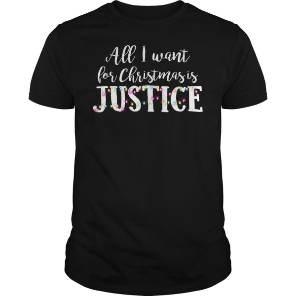 All I want for Christmas is Justice shirt, sweater, hoodie, long sleeve