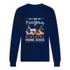 All I want for Christmas is more dogs sweater, sweatshirt