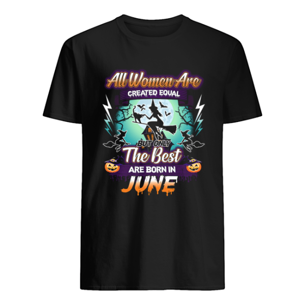 All women are created equal but only the best are born in june T-Shirt