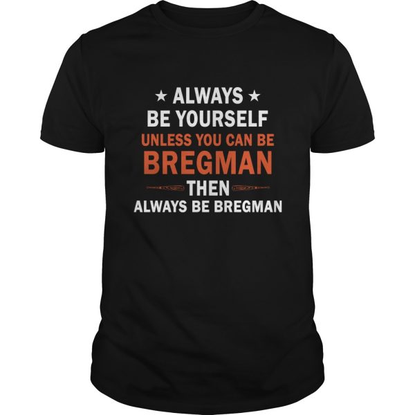 Always be yourself unless you can be Bregman then always be Bregman shirt