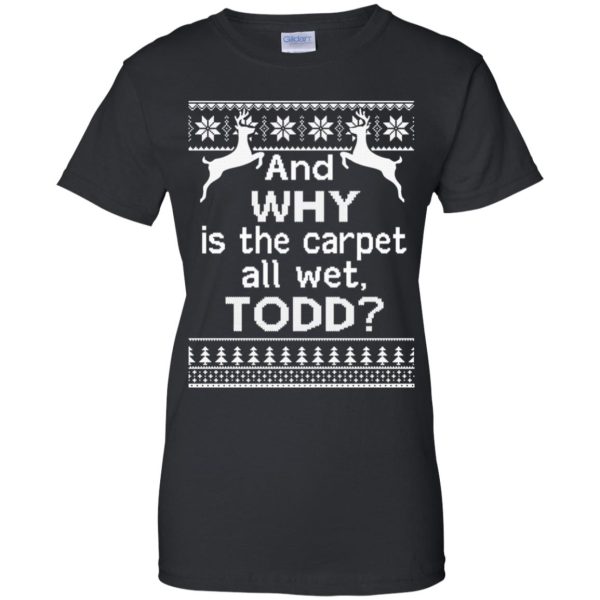 And why is the carpet all wet Todd Christmas sweater, hoodie, long sleeve