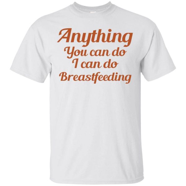 Anything you can do I can do breastfeeding t-shirt, hoodie