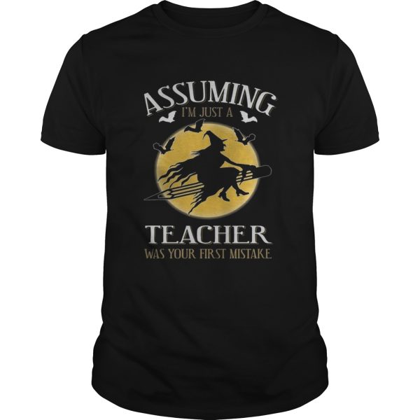 Assuming im just a teacher was your first mistake T-Shirt