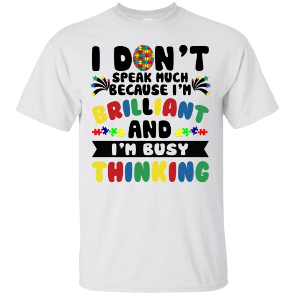 Autism I don’t speak much because I’m brilliant and I’m busy thinking shirt