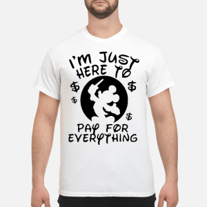 Backside Mickey I&rsquo;m Just Here To Pay For Everything shirt