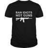 Ban Idiots Not Gun shirt, hoodie, long sleeve, ladies tee