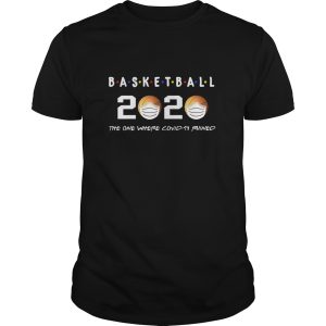 Basketball 2020 the one where covid-19 ruined shirt, hoodie, long sleeve