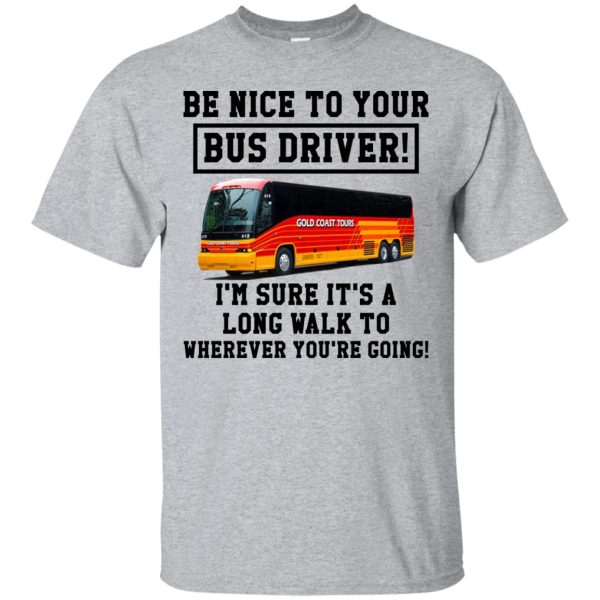 Be Nice To Your Bus Driver Shirt, Hoodie, Long Sleeve