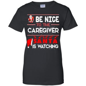 Be nice to the Caregiver Santa is watching sweatshirt, hoodie