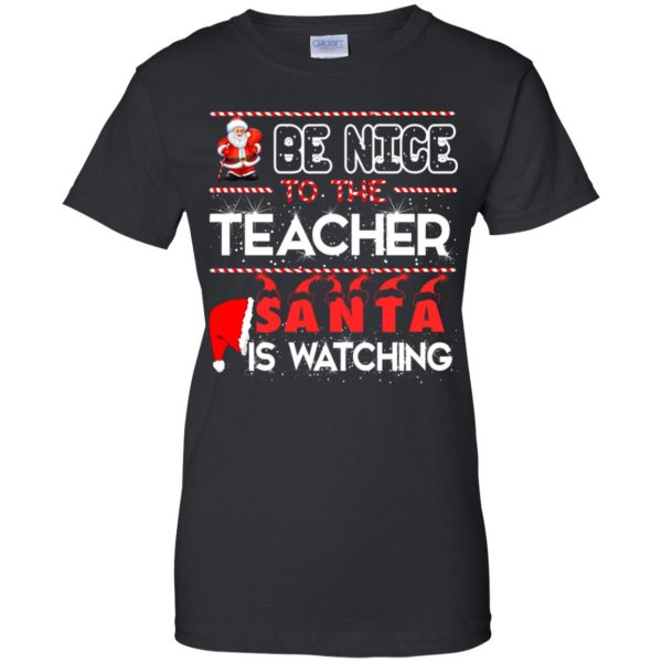 Be nice to the Teacher Santa is watching Christmas sweatshirt, hoodie