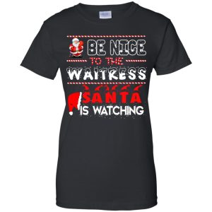 Be nice to the Waitress Santa is watching Christmas sweatshirt, hoodie